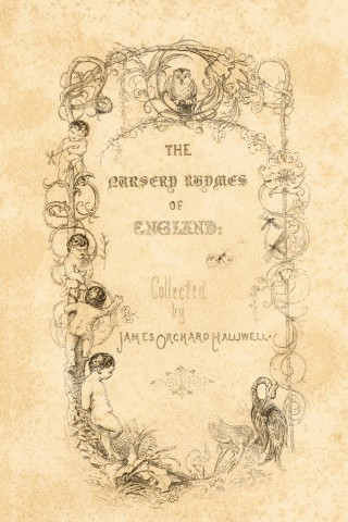 THE NURSERY RHYMES OF ENGLAND, Collected by JAMES ORCHARD HALLIWELL.