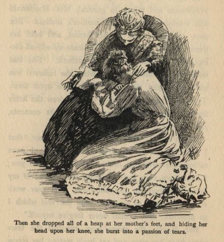 Then she dropped all of a heap at her mother's feet, and hiding her head upon her knee, she burst into a passion of tears.