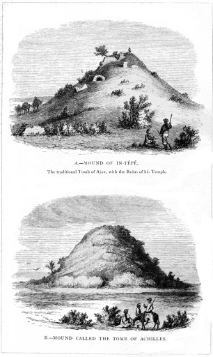 A.—MOUND OF IN-TÉPÉ,

The traditional Tomb of Ajax, with the Ruins of his Temple.

B.—MOUND CALLED THE TOMB OF ACHILLES.
Page 178.
