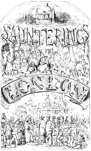 SAUNTERINGS IN AND ABOUT LONDON
LONDON: NATHANIEL COOKE, MILFORD HOUSE, STRAND.