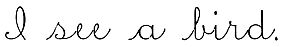 Cursive: I see a bird.