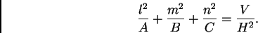 \begin{displaymath}
\frac{l^2}{A} + \frac{m^2}{B} + \frac{n^2}{C} = \frac{V}{H^2}.
\end{displaymath}