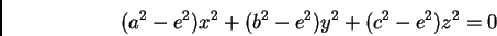 \begin{displaymath}
(a^2 - e^2) x^2 + (b^2 - e^2) y^2 + (c^2 - e^2) z^2 = 0
\end{displaymath}