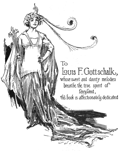 Louis F. Gottschalk, whose sweet and dainty melodies breathe the true spirit of fairyland, this book is affectionately dedicated