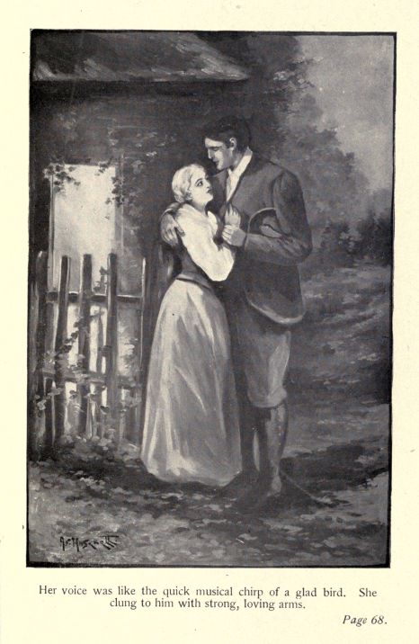 Her voice was like the quick musical chirp of a glad bird.  She clung to him with strong, loving arms.  Page 68.